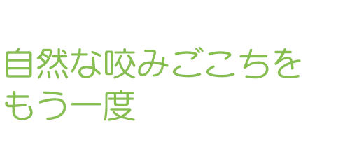 自然な咬みごこちをもう一度